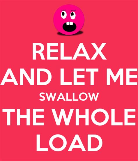 swallowed my load|She swallowed the whole load .